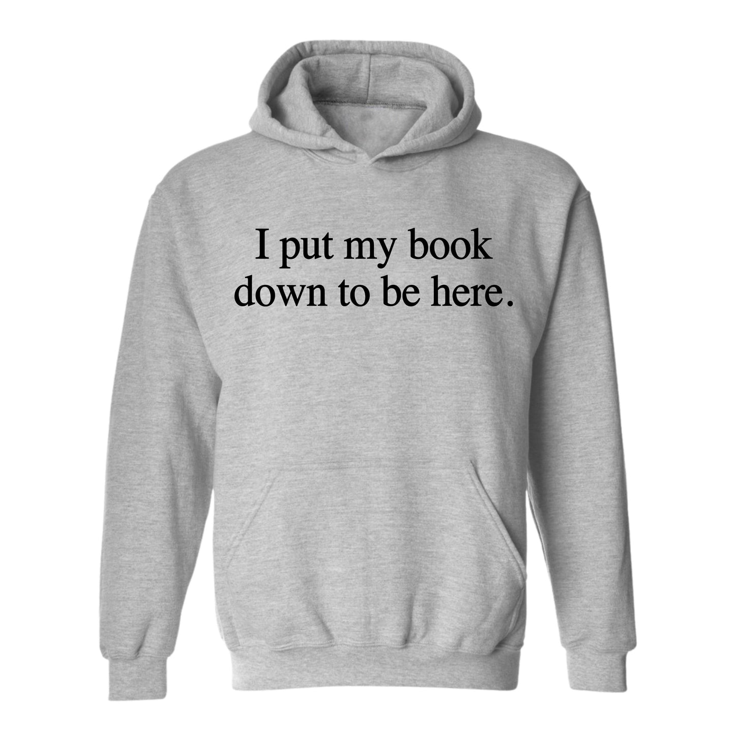 Gildan Adult Hoodie- I Put My Book Down To Be Here (Made To Order)