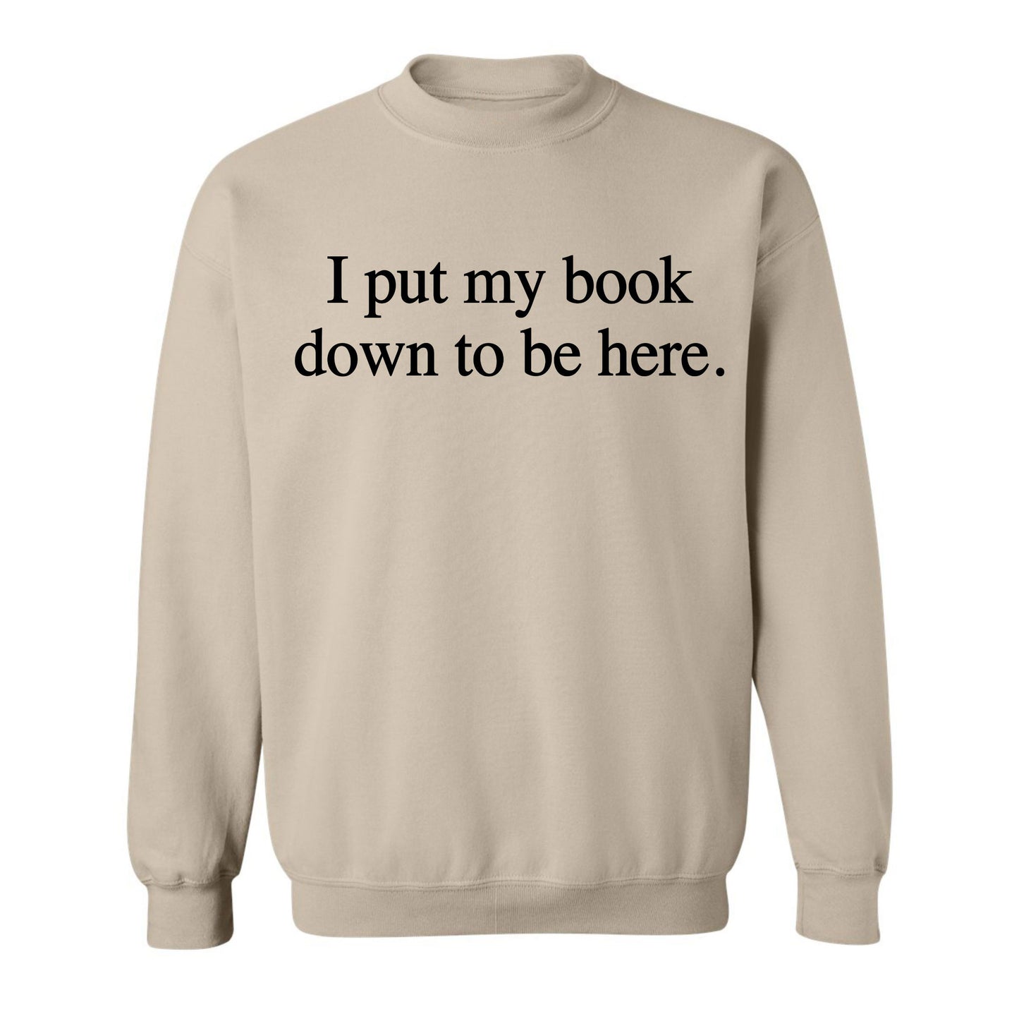 Gildan Adult Crewneck Fleece- I Put My Book Down To Be Here (Made To Order)