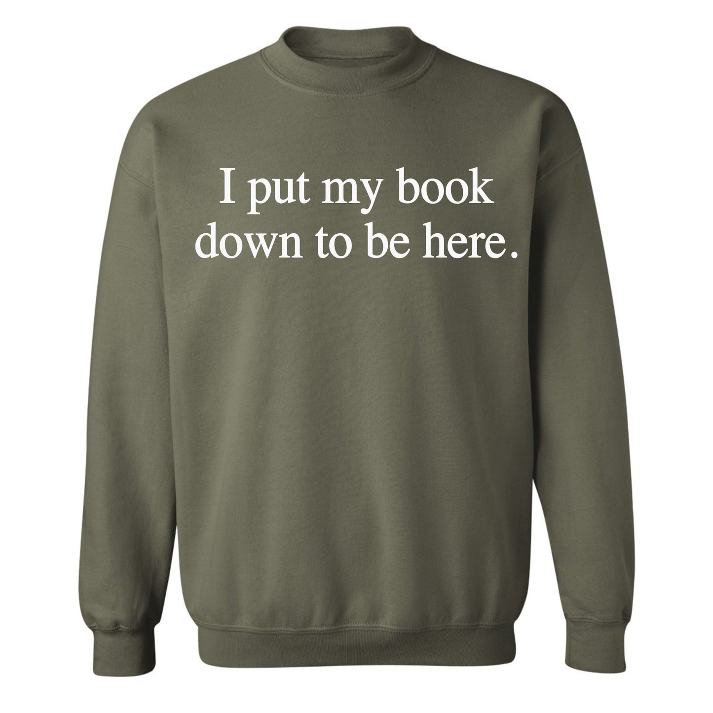 Gildan Adult Crewneck Fleece- I Put My Book Down To Be Here (Made To Order)